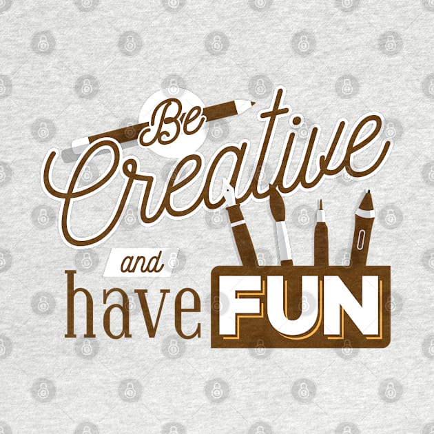 Be Creative And Have Fun by TomCage